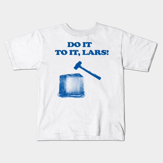 Do It To It, Lars! Kids T-Shirt by J Dubble S Productions